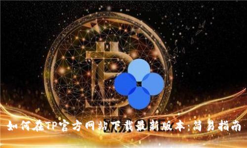 如何在TP官方网站下载最新版本：简易指南