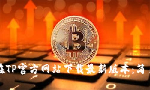 如何在TP官方网站下载最新版本：简易指南