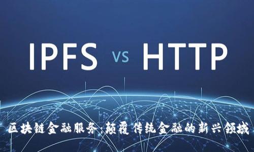 区块链金融服务：颠覆传统金融的新兴领域