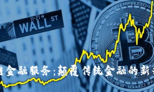 区块链金融服务：颠覆传统金融的新兴领域