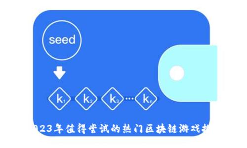 2023年值得尝试的热门区块链游戏推荐