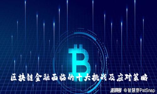 区块链金融面临的十大挑战及应对策略