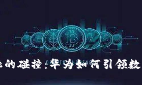 区块链与金融的碰撞：华为如何引领数字经济新时代
