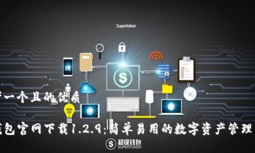 思考一个且的优质

TP钱包官网下载1.2.9：简单易用的数字资产管理工具