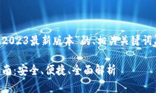 以下是关于“Tp钱包下载2023最新版本”的、相关关键词、大纲和内容主体的构思。

2023最新Tp钱包下载指南：安全、便捷、全面解析