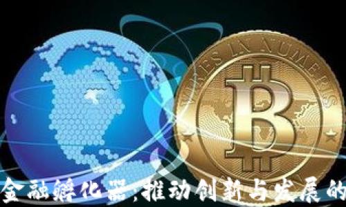 
区块链金融孵化器：推动创新与发展的新机遇