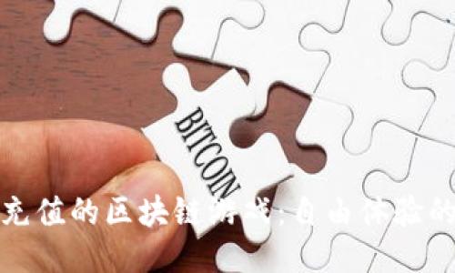 畅玩不充值的区块链游戏：自由体验的新时代