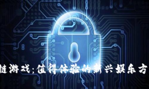 区块链游戏：值得体验的新兴娱乐方式吗？
