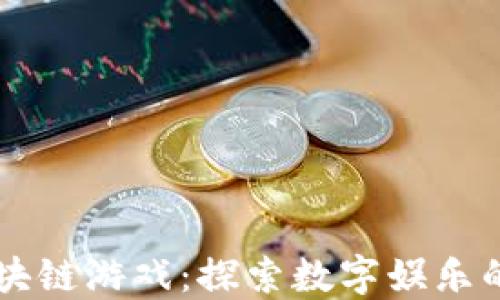 
中山区块链游戏：探索数字娱乐的新未来
