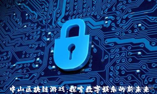 
中山区块链游戏：探索数字娱乐的新未来