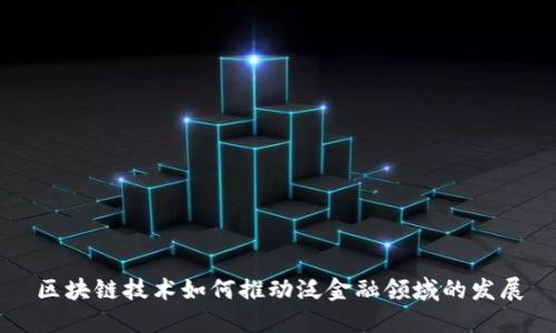 区块链技术如何推动泛金融领域的发展