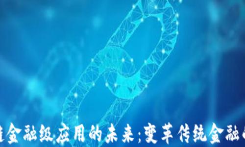 
探索区块链金融级应用的未来：变革传统金融的创新之路