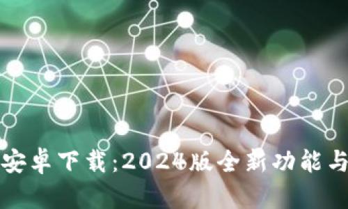 最新TP钱包安卓下载：2024版全新功能与安全性分析