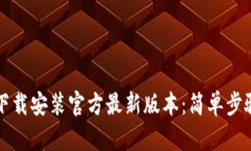 TP钱包下载安装官方最新版本：简单步骤与指南