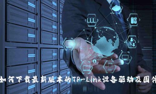 如何下载最新版本的TP-Link设备驱动及固件