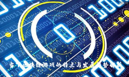 当下区块链游戏的特点与发展趋势解析