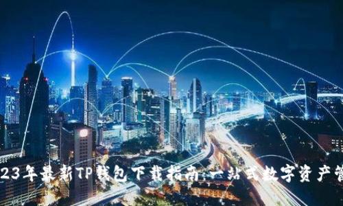 2023年最新TP钱包下载指南：一站式数字资产管理