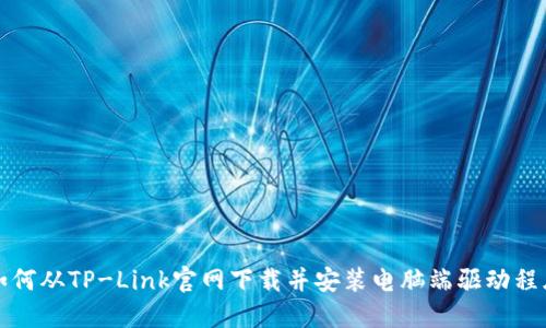 如何从TP-Link官网下载并安装电脑端驱动程序