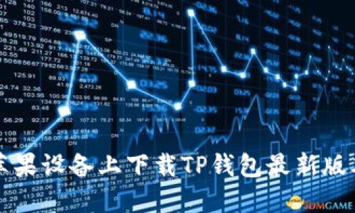 如何在苹果设备上下载TP钱包最新版本并安装