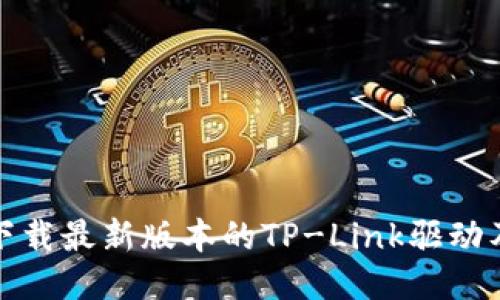 如何下载最新版本的TP-Link驱动及固件