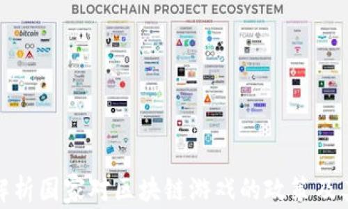 
全面解析国家对区块链游戏的政策及其影响