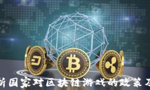 
全面解析国家对区块链游戏的政策及其影响
