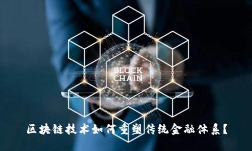 区块链技术如何重塑传统金融体系？