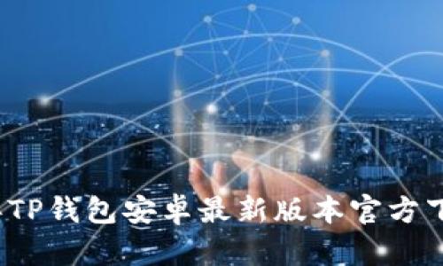 2024年TP钱包安卓最新版本官方下载指南