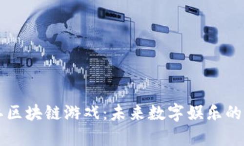 郑华江区块链游戏：未来数字娱乐的新篇章