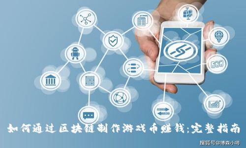如何通过区块链制作游戏币赚钱：完整指南