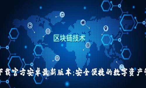 TP钱包下载官方安卓最新版本：安全便捷的数字资产管理工具
