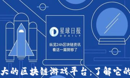 
探索全球最大的区块链游戏平台：了解它的奇迹与潜力