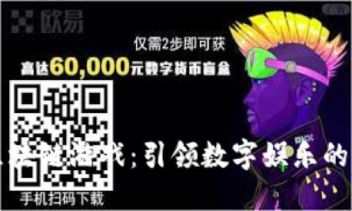 陈浩区块链游戏：引领数字娱乐的新潮流