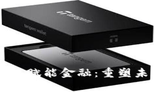 区块链多维度赋能金融：重塑未来金融体系