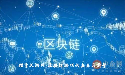 探索久游网：区块链游戏的未来与前景