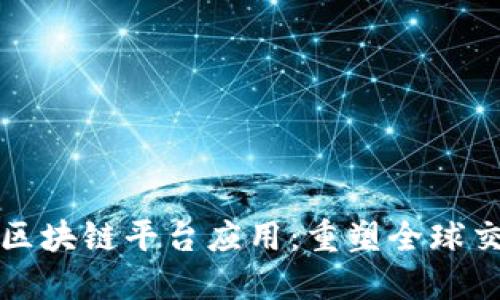 跨境金融区块链平台应用：重塑全球交易的未来