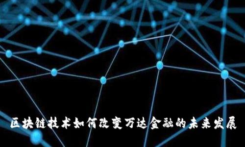 区块链技术如何改变万达金融的未来发展