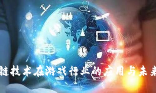 区块链技术在游戏行业的应用与未来发展