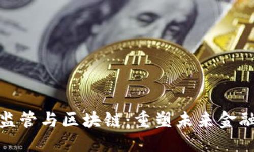 金融监管与区块链：重塑未来金融生态