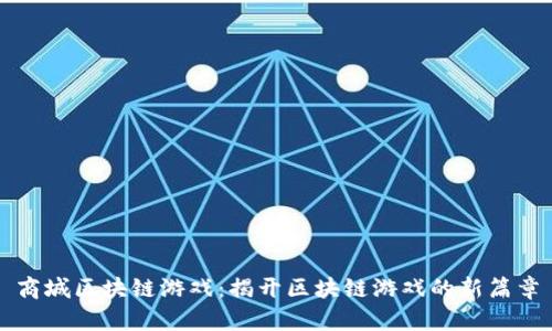 商城区块链游戏：揭开区块链游戏的新篇章