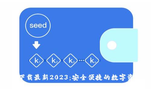 TP钱包官网下载最新2023：安全便捷的数字资产管理工具