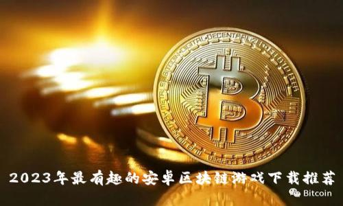 2023年最有趣的安卓区块链游戏下载推荐