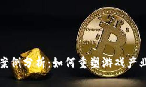 区块链游戏案例分析：如何重塑游戏产业与玩家体验