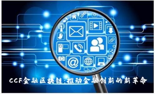 CCF金融区块链：推动金融创新的新革命