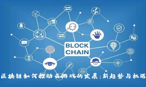 区块链如何推动云游戏的发展：新趋势与机遇