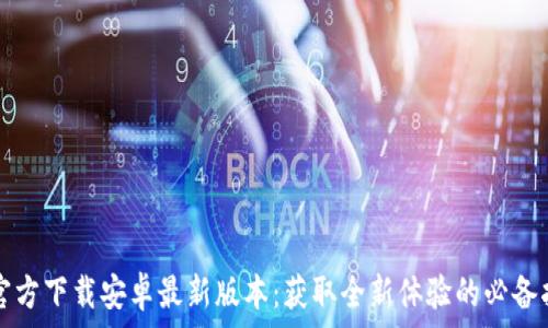    
TP官方下载安卓最新版本：获取全新体验的必备指南