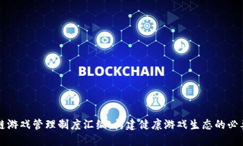 区块链游戏管理制度汇编：构建健康游戏生态的必要举措