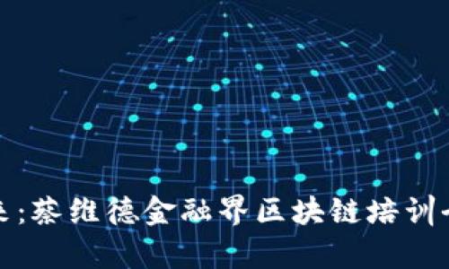 迈向未来：蔡维德金融界区块链培训全面解析