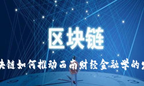 区块链如何推动西南财经金融学的发展