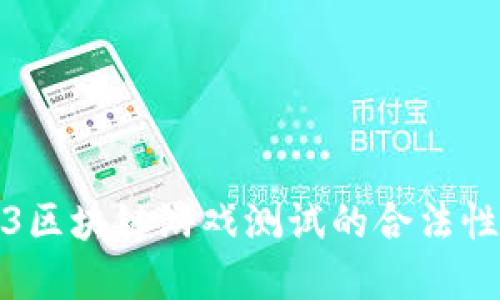 Web3区块链游戏测试的合法性详解